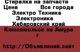 Стиралка на запчасти › Цена ­ 3 000 - Все города Электро-Техника » Электроника   . Хабаровский край,Комсомольск-на-Амуре г.